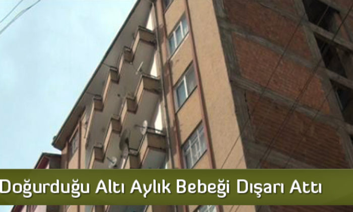 Banyoda Doğurduğu Altı Aylık Bebeği Dışarı Attı