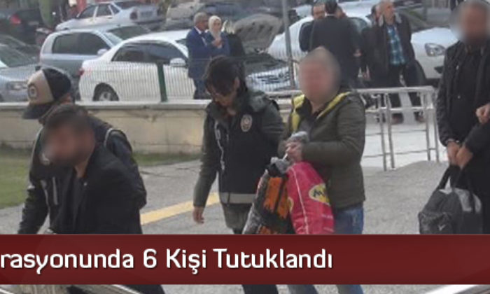Çete Operasyonunda 6 Kişi Tutuklandı