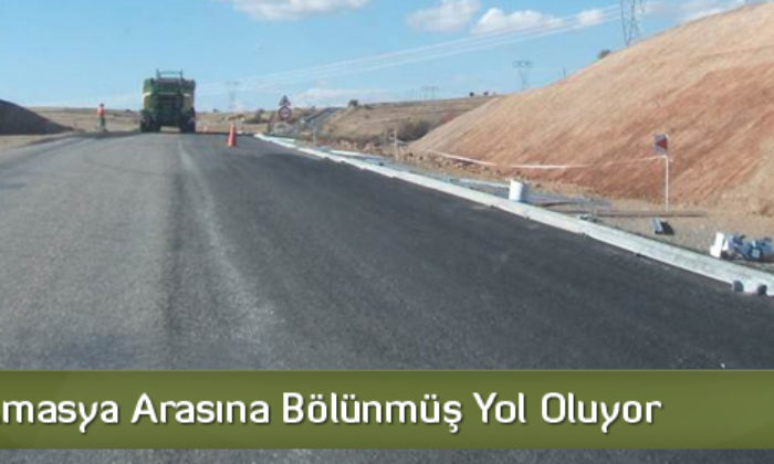 Çorum-Amasya Arasına Bölünmüş Yol Oluyor