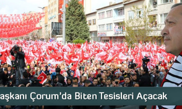 Cumhurbaşkanı Çorum’da Biten Tesisleri Açacak