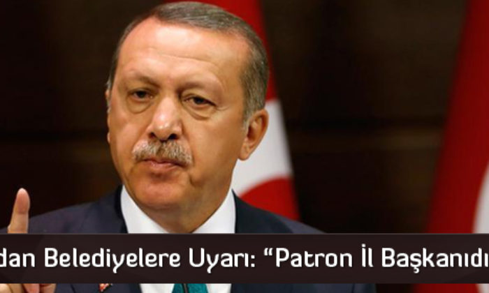 Erdoğan’dan Belediyelere Uyarı
