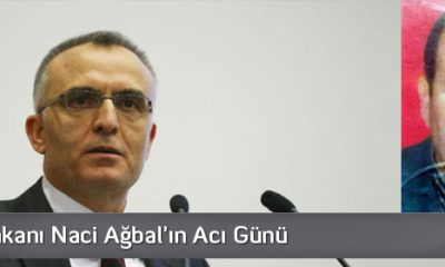 Maliye Bakanı Naci Ağbal’ın Acı Günü
