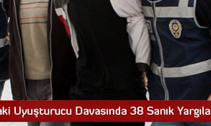 Uyuşturucu Davasında 38 Sanık Yargılanıyor