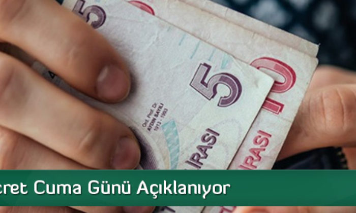 Asgari Ücret Cuma Günü Açıklanıyor