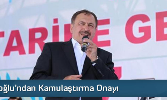 Bakan Eroğlu’ndan Kamulaştırma Onayı