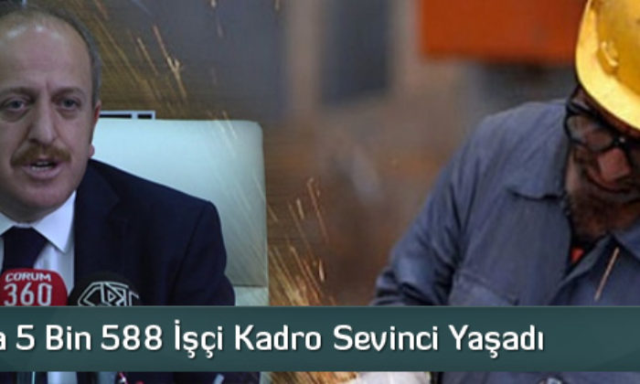 Çorum’da 5 Bin 588 İşçi Kadro Sevinci Yaşadı