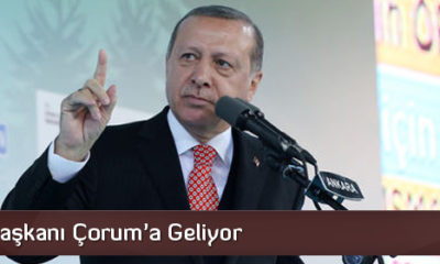 Cumhurbaşkanı Çorum’a Geliyor