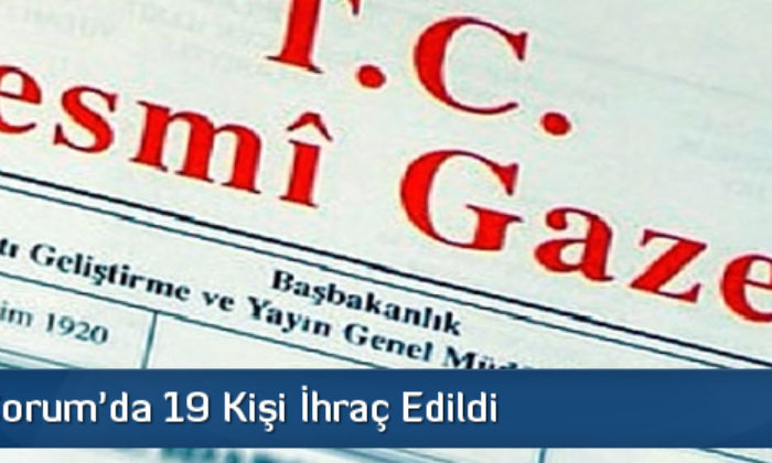 KHK İle Çorum’da 19 Kişi İhraç Edildi