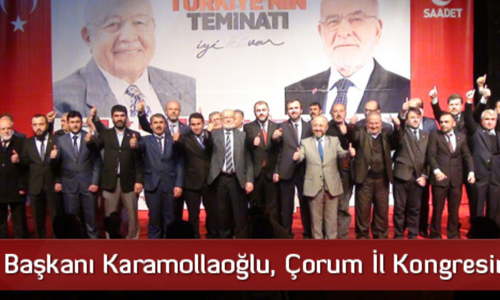 SP Genel Başkanı Temel Karamollaoğlu, Çorum İl Kongresine Katıldı