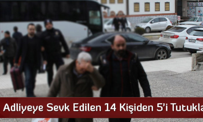 FETÖ Operasyonunda 14 Kişiden 5’i Tutuklandı