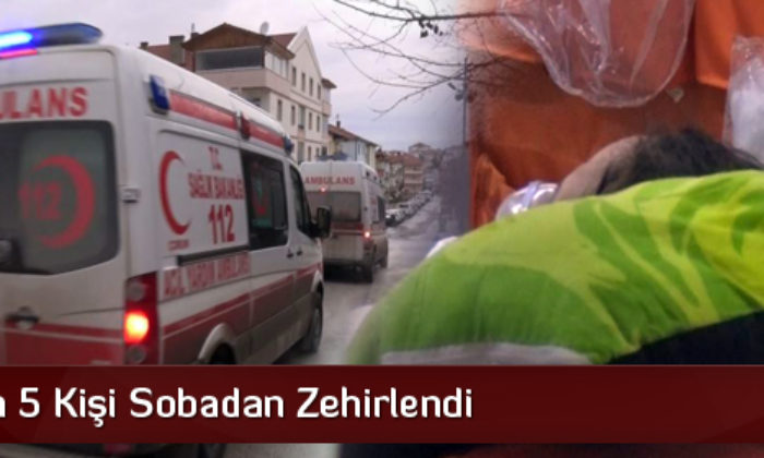 Çorum’da 5 Kişi Sobadan Zehirlendi