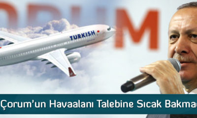 Erdoğan, Çorum’un Havaalanı Talebine Sıcak Bakmadı