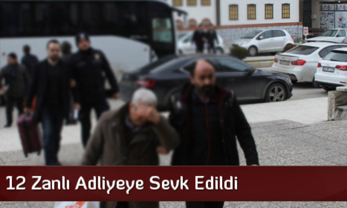 FETÖ’den 12 Zanlı Adliyeye Sevk Edildi