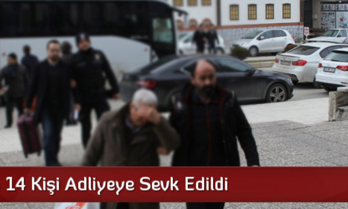 FETÖ’den 14 Kişi Adliyeye Sevk Edildi