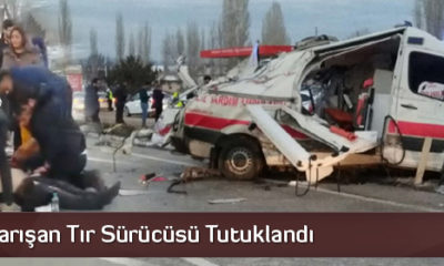 Kazaya Karışan Tır Sürücüsü Tutuklandı