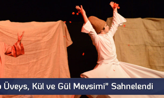 “Bir Garip Üveys, Kül ve Gül Mevsimi” Sahnelendi