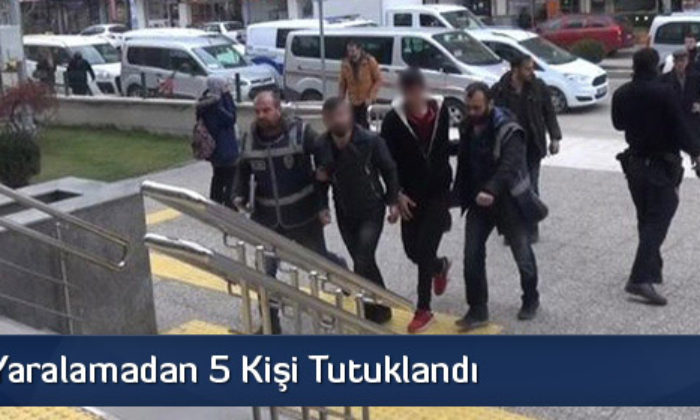 Gasp ve Yaralamadan 5 Kişi Tutuklandı