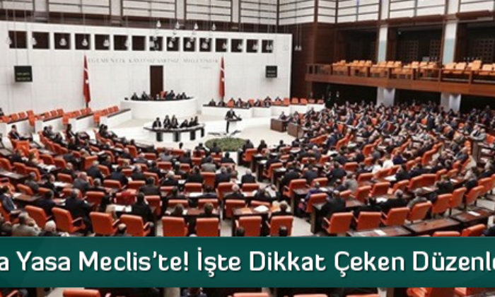 Yeni Torba Yasa Meclis’te! İşte Dikkat Çeken Düzenlemeler