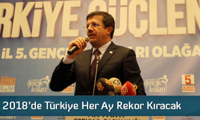Zeybekci: 2018’de Türkiye Her Ay Rekor Kıracak