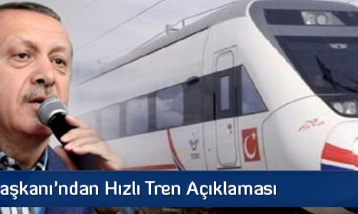 Cumhurbaşkanı’ndan Hızlı Tren Açıklaması