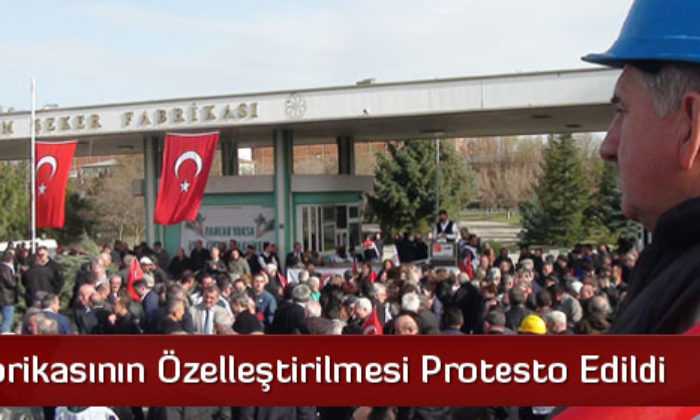 Şeker Fabrikasının Özelleştirilmesi Protesto Edildi