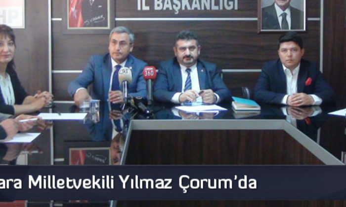 CHP Ankara Milletvekili Yılmaz Çorum’da