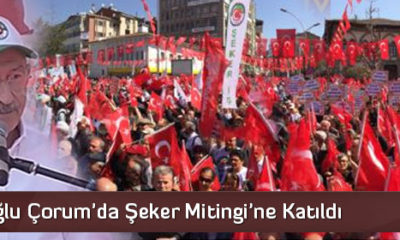 Kılıçdaroğlu Çorum’da Şeker Mitingi’ne Katıldı