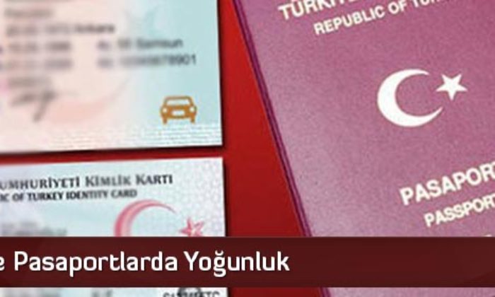 Ehliyet ve Pasaportlarda Yoğunluk