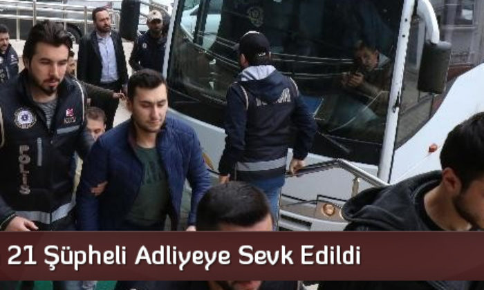 FETÖ’den 21 Şüpheli Adliyeye Sevk Edildi