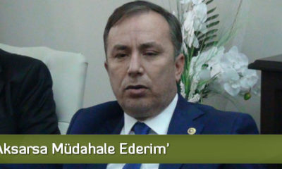 ‘Hizmet Aksarsa Müdahale Ederim’