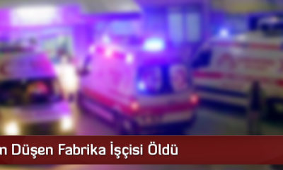 Yüksekten Düşen Fabrika İşçisi Öldü