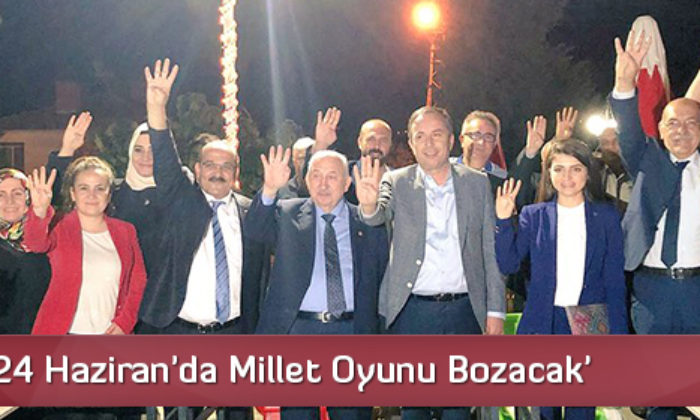 ’24 Haziran’da Millet Oyunu Bozacak’