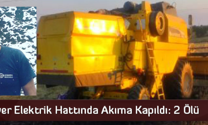 Biçer Döver Elektrik Hattında Akıma Kapıldı: 2 Ölü
