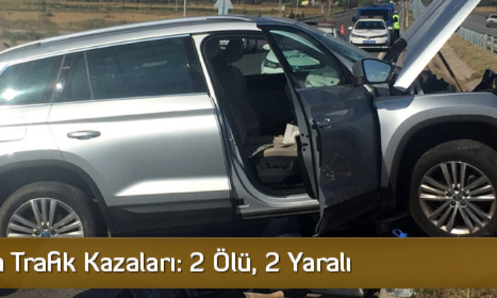 Çorum’da Trafik Kazaları: 2 Ölü, 2 Yaralı