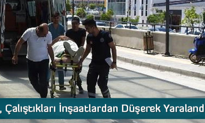 4 Suriyeli, Çalıştıkları İnşaatlardan Düşerek Yaralandı
