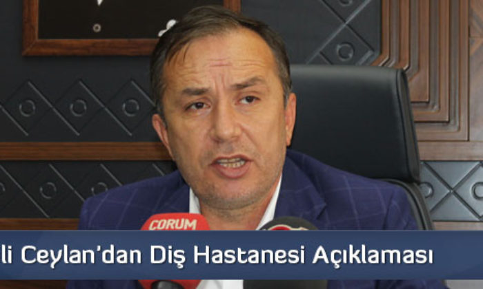 Milletvekili Ceylan’dan Diş Hastanesi Açıklaması