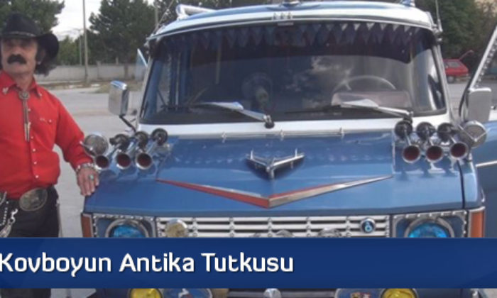 Çorumlu Kovboyun Antika Tutkusu