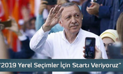 Erdoğan “2019 Yerel Seçimler İçin Startı Veriyoruz”