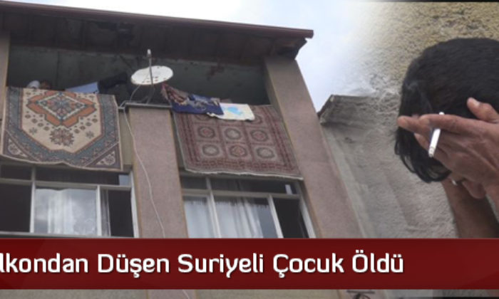 Balkondan Düşen Suriyeli Çocuk Öldü