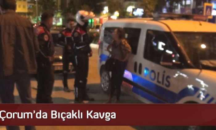 Çorum’da Bıçaklı Kavga