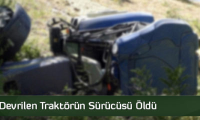 Devrilen Traktörün Sürücüsü Öldü