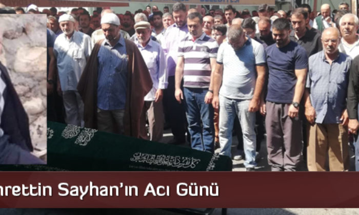 Fahrettin Sayhan’ın Acı Günü