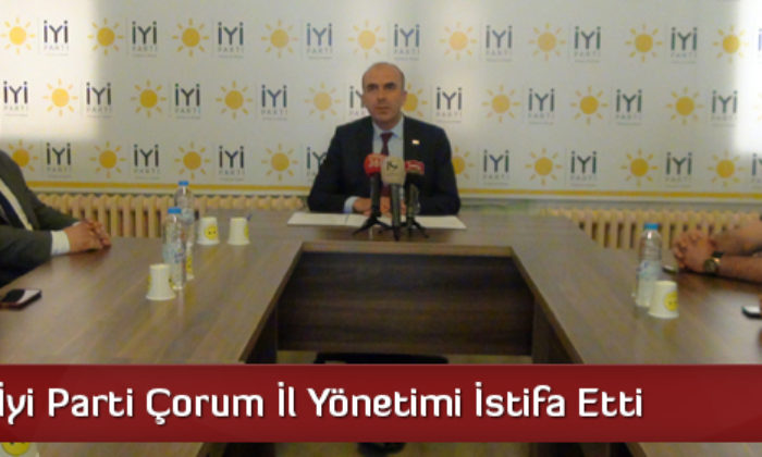İyi Parti Çorum İl Yönetimi İstifa Etti  