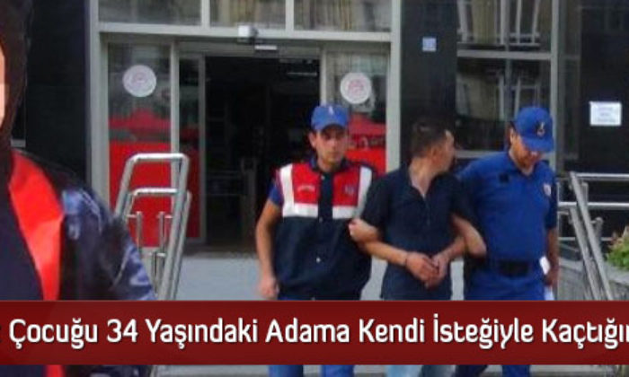 Kayıp Kız Çocuğu 34 Yaşındaki Adama Kendi İsteğiyle Kaçtığını Söyledi