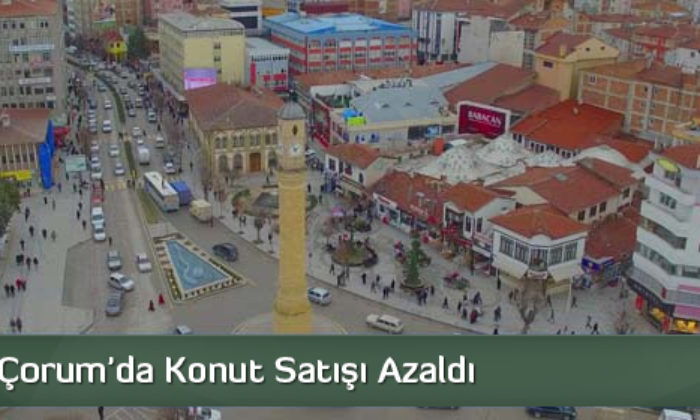 Çorum’da Konut Satışı Azaldı