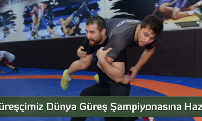 Milli Güreşçimiz Dünya Güreş Şampiyonasına Hazırlanıyor
