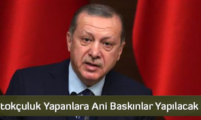 Stokçuluk Yapanlara Ani Baskınlar Yapılacak