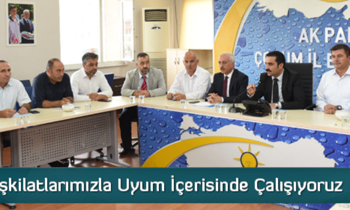 Teşkilatlarımızla Uyum İçerisinde Çalışıyoruz