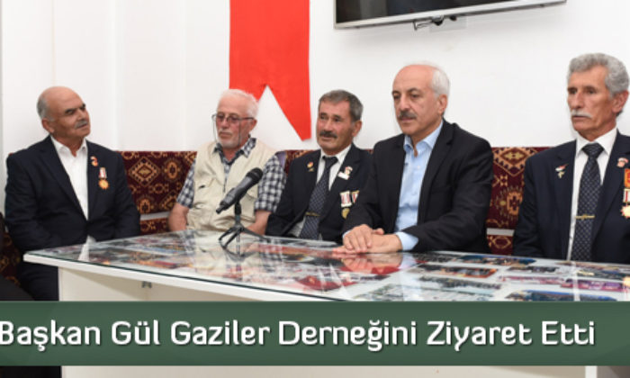 Başkan Gül Gaziler Derneğini Ziyaret Etti