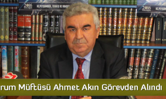 Çorum Müftüsü Ahmet Akın Görevden Alındı